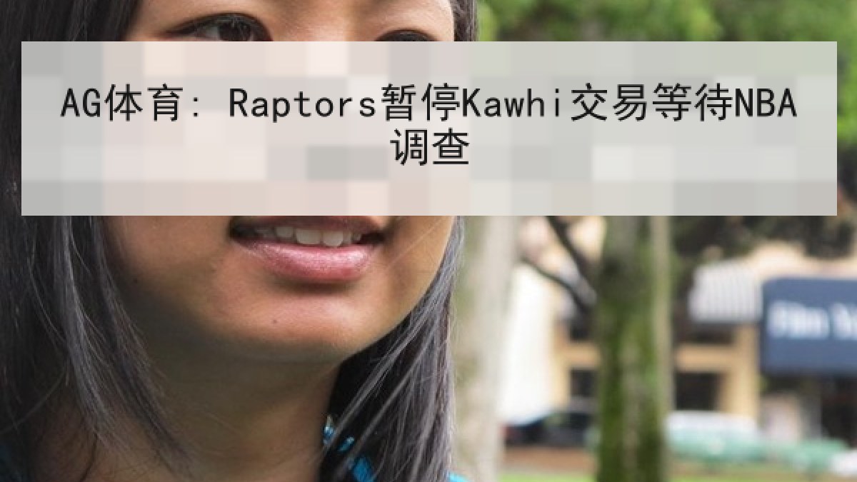 AG体育: Raptors暂停Kawhi交易等待NBA调查